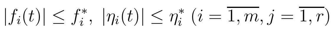 $\displaystyle \vert f_i(t)\vert\le f_i^*, \; \vert\eta_i(t)\vert\le \eta_i^* \; (i=\overline{1,m}, j=\overline{1,r})$