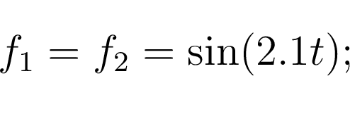 \begin{displaymath}\begin{array}{c} f_{1}=f_{2} = \sin(2.1t); \end{array}\end{displaymath}