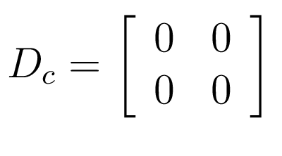 $\displaystyle D_{c} = \left[ \begin{array}{c c} 0 & 0\\ 0 & 0\\ \end{array} \right]$