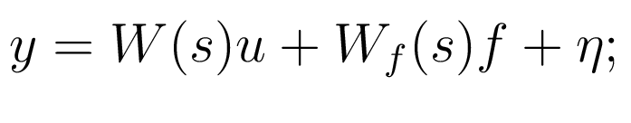 $\displaystyle y=W(s)u+W_{f}(s)f+\eta;$