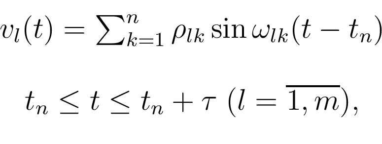 \begin{displaymath}\begin{array}{c} v_l(t)=\sum_{k=1}^n \rho_{lk}\sin \omega_{l...
...\\ t_n \le t \le t_n+\tau \; (l=\overline{1,m}), \end{array}\end{displaymath}