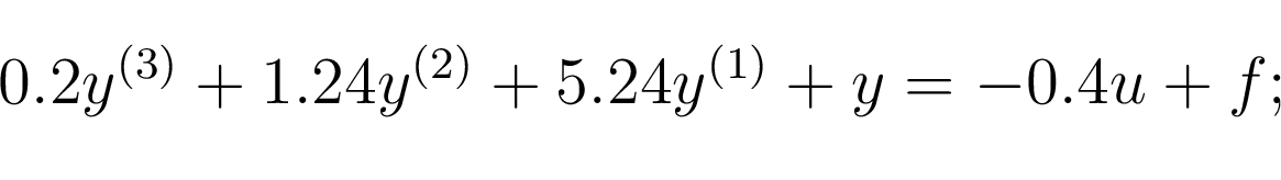 \begin{displaymath}\begin{array}{c} 0.2y^{(3)}+1.24y^{(2)}+5.24y^{(1)}+y = -0.4u + f; \end{array}\end{displaymath}
